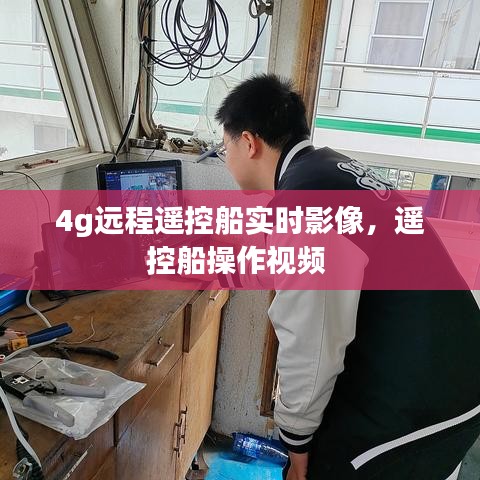 4g遠程遙控船實時影像，遙控船操作視頻 