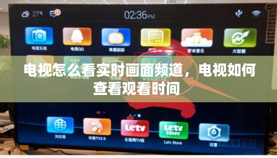 電視怎么看實(shí)時(shí)畫面頻道，電視如何查看觀看時(shí)間 