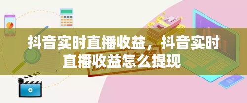 抖音實時直播收益，抖音實時直播收益怎么提現 