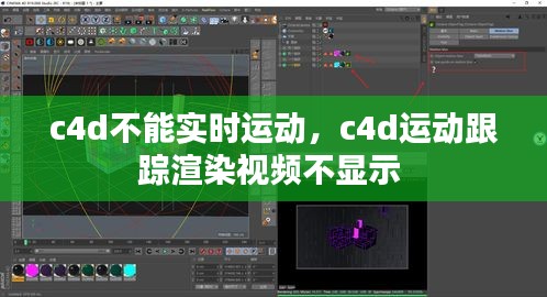 c4d不能實時運動，c4d運動跟蹤渲染視頻不顯示 