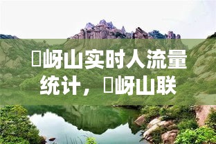 嵖岈山實(shí)時(shí)人流量統(tǒng)計(jì)，嵖岈山聯(lián)系電話 