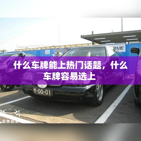 什么車牌能上熱門話題，什么車牌容易選上 