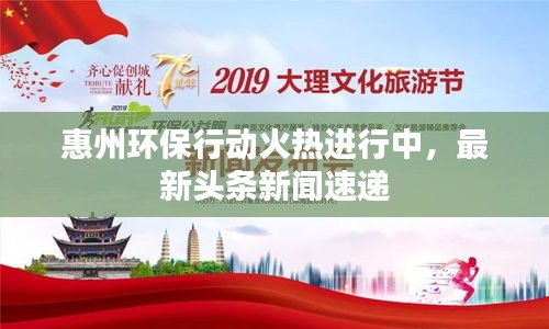 惠州環(huán)保行動(dòng)火熱進(jìn)行中，最新頭條新聞速遞