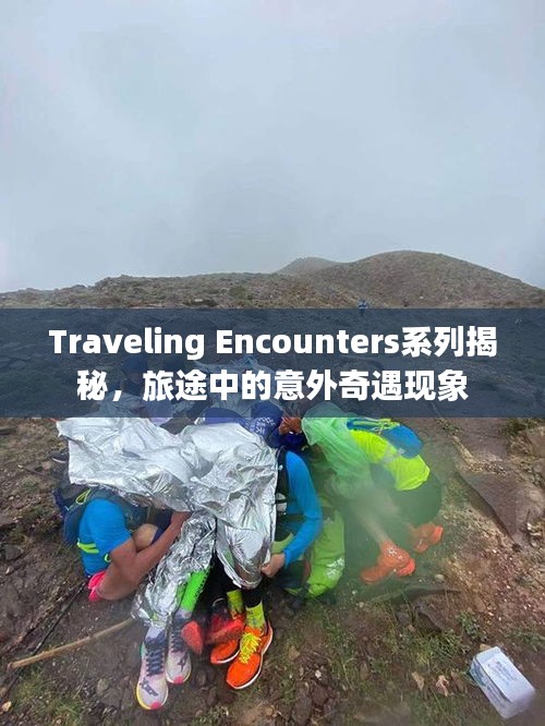Traveling Encounters系列揭秘，旅途中的意外奇遇現(xiàn)象