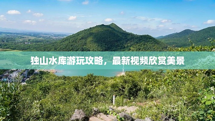 獨山水庫游玩攻略，最新視頻欣賞美景