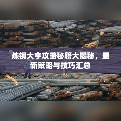 煉鋼大亨攻略秘籍大揭秘，最新策略與技巧匯總