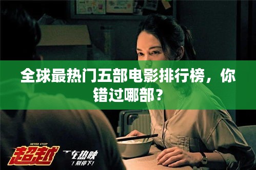 全球最熱門五部電影排行榜，你錯(cuò)過(guò)哪部？