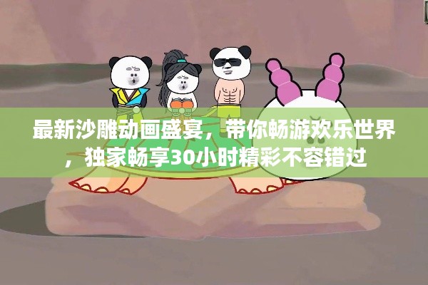 最新沙雕動(dòng)畫(huà)盛宴，帶你暢游歡樂(lè)世界，獨(dú)家暢享30小時(shí)精彩不容錯(cuò)過(guò)