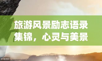 旅游風(fēng)景勵(lì)志語(yǔ)錄集錦，心靈與美景的雙重激勵(lì)