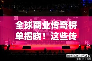 全球商業(yè)傳奇榜單揭曉！這些傳奇人物引領(lǐng)世界商業(yè)潮流